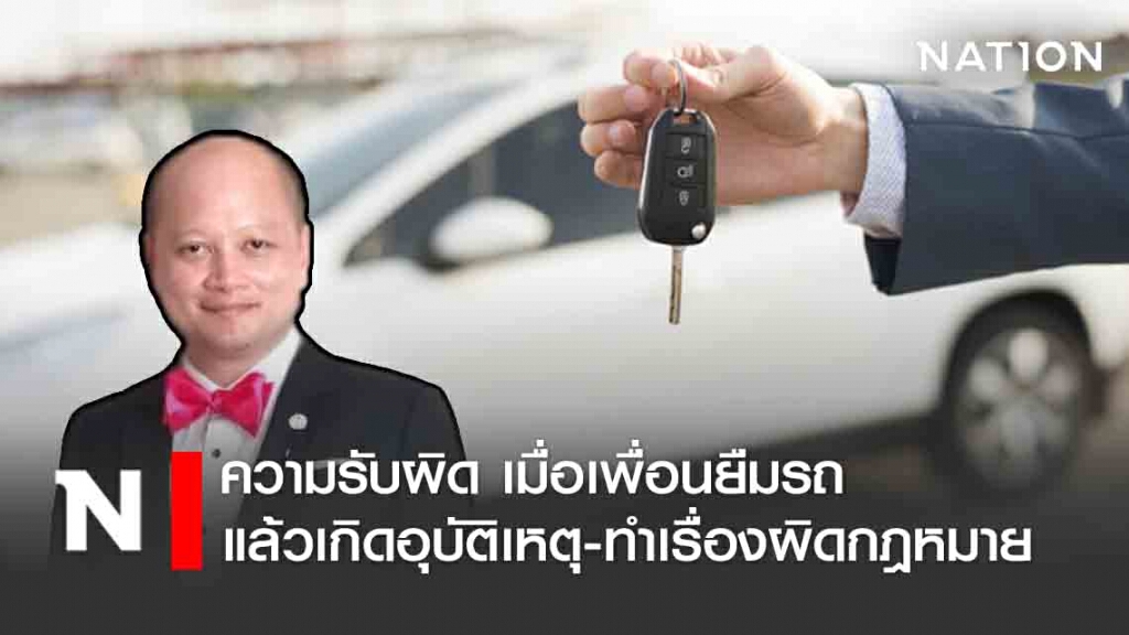 ทนายรัชพล ชี้ความผิด เมื่อเพื่อนยืมรถไปแล้วเกิดอุบัติเหตุ-ทำเรื่องผิดกฎหมาย