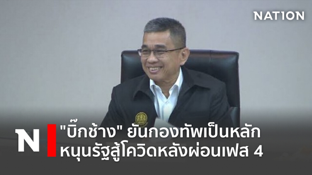 "บิ๊กช้าง"ยันกองทัพเป็นหลักหนุนรัฐสู้โควิดหลังผ่อนเฟส4