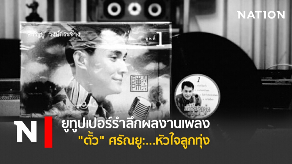 ยูทูปเปอร์รำลึกผลงานเพลง "ตั้ว" ศรัณยู:...หัวใจลูกทุ่ง