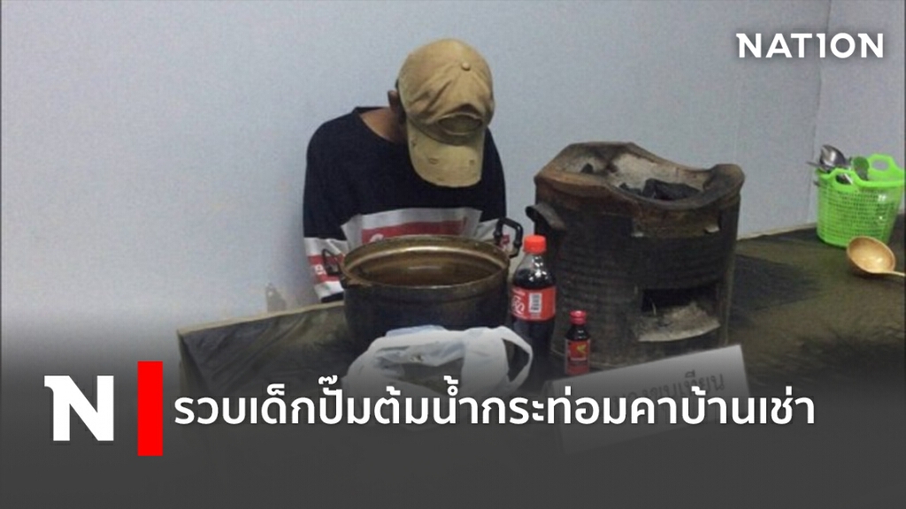 รวบเด็กปั๊มต้มน้ำกระท่อมคาบ้านเช่า