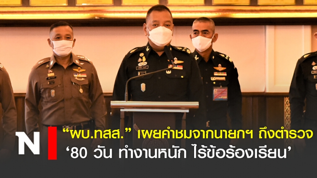 "ผบ.ทสส."เผยคำชมนายกฯถึงตำรวจ '80 วันทำงานหนัก ไร้ร้องเรียน'
