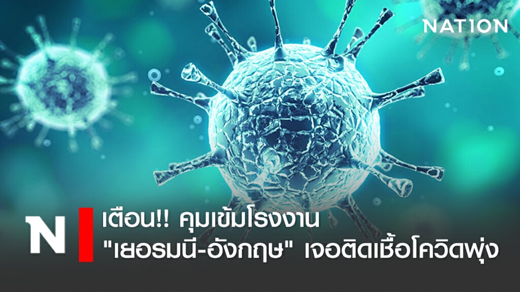 ศบค. เตือน!! คุมเข้มโรงงาน หลัง "เยอรมนี-อังกฤษ" เจอติดเชื้อโควิด-19พุ่ง