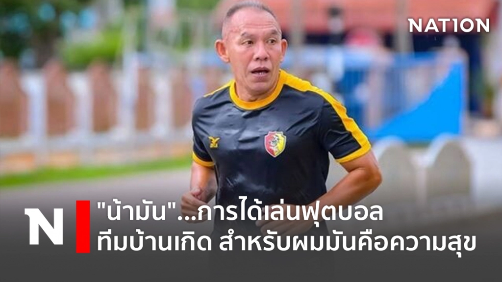 "น้ามัน"...การได้เล่นฟุตบอลทีมบ้านเกิด สำหรับผมมันคือความสุข