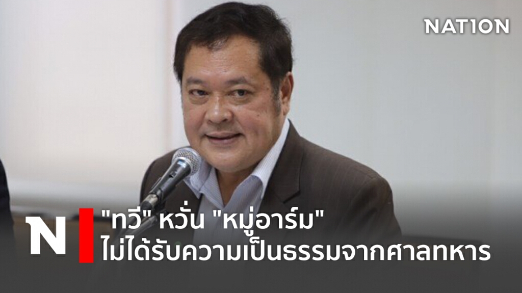 "ทวี"หวั่น"หมู่อาร์ม"ไม่ได้รับความเป็นธรรมจากศาลทหาร