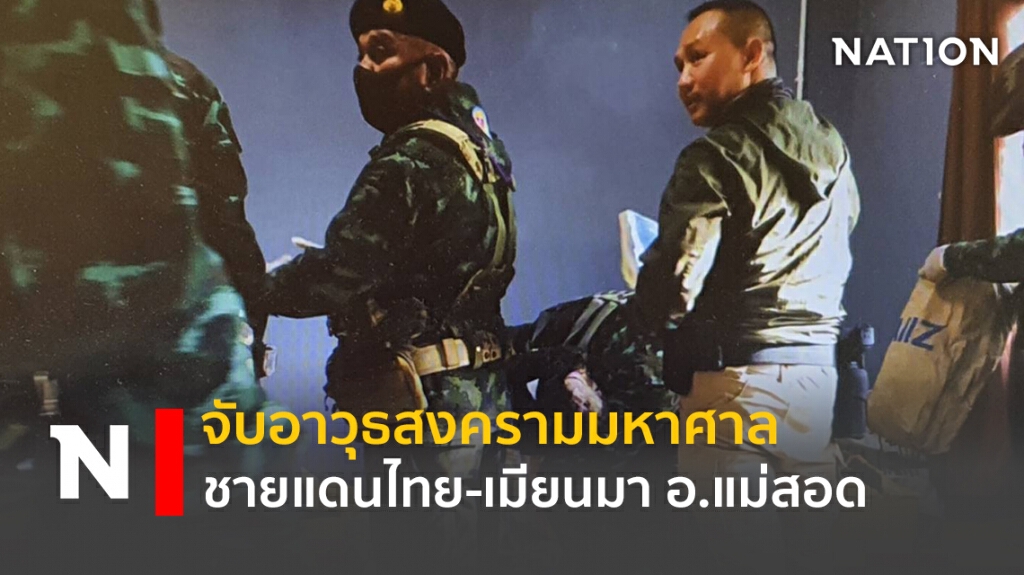 จับอาวุธสงครามมหาศาล ชายแดนไทย-เมียนมา อ.แม่สอด