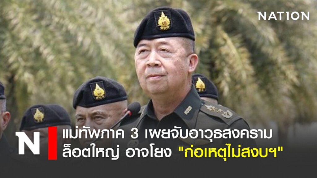 แม่ทัพภาค 3 เผยจับอาวุธสงครามล็อตใหญ่ อาจโยง "ก่อเหตุไม่สงบฯ"