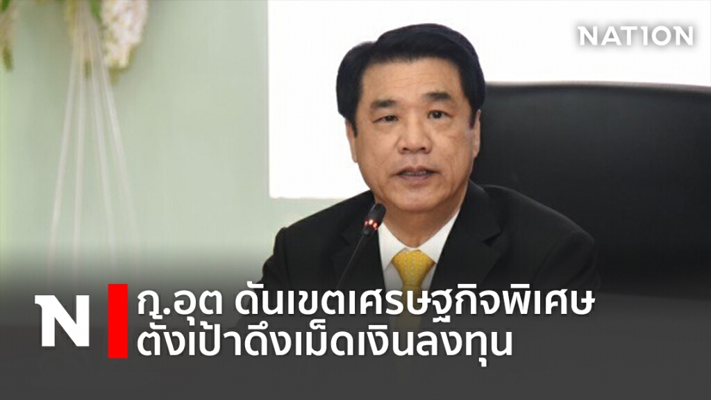 ก.อุต ดันเขตเศรษฐกิจพิเศษตั้งเป้าดึงเม็ดเงินลงทุน