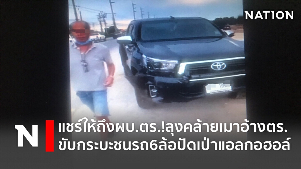 แชร์ให้ถึงผบ.ตร.!ลุงคล้ายเมาอ้างตร.ขับกระบะชนรถ6ล้อปัดเป่าแอลกอฮอล์