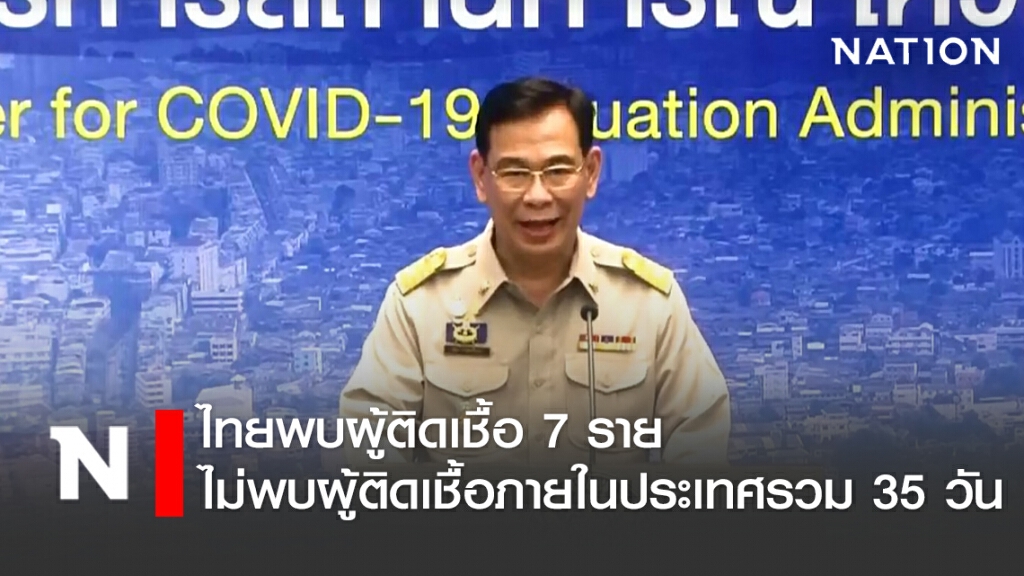 ศบค. แถลงไทยพบผู้ติดเชื้อ 7 ราย ไม่พบผู้ติดเชื้อภายในประเทศรวม 35 วัน