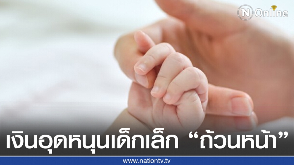 เตรียมพร้อม! จ่ายเงินอุดหนุนเด็กเล็ก "ถ้วนหน้า" 600 บาทต่อเดือน