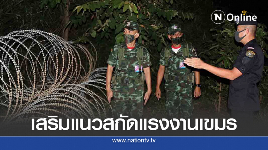 สั่ง จนท.เสริมลวดหนามสกัดแรงงานกัมพูชาลักลอบเข้าประเทศ สั่ง จนท.เสริมลวดหนามสกัดแรงงานกัมพูชาลักลอบเข้าประเทศ