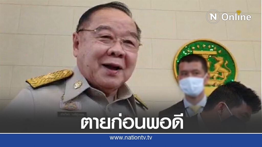 "บิ๊กป้อม"โอด"ตายก่อนพอดี"หลัง"บิ๊กจิ๋ว"เชียร์อยู่ต่อ 10 ปี