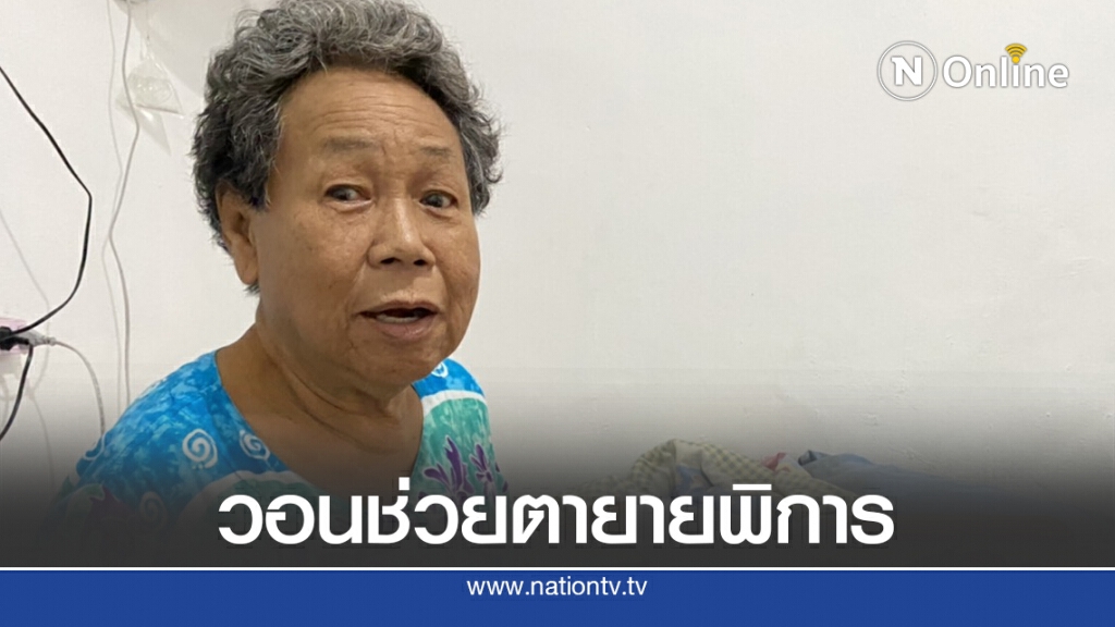 วอนช่วยเหลือยายพิการดูแลตาติดเตียงเพียงลำพัง