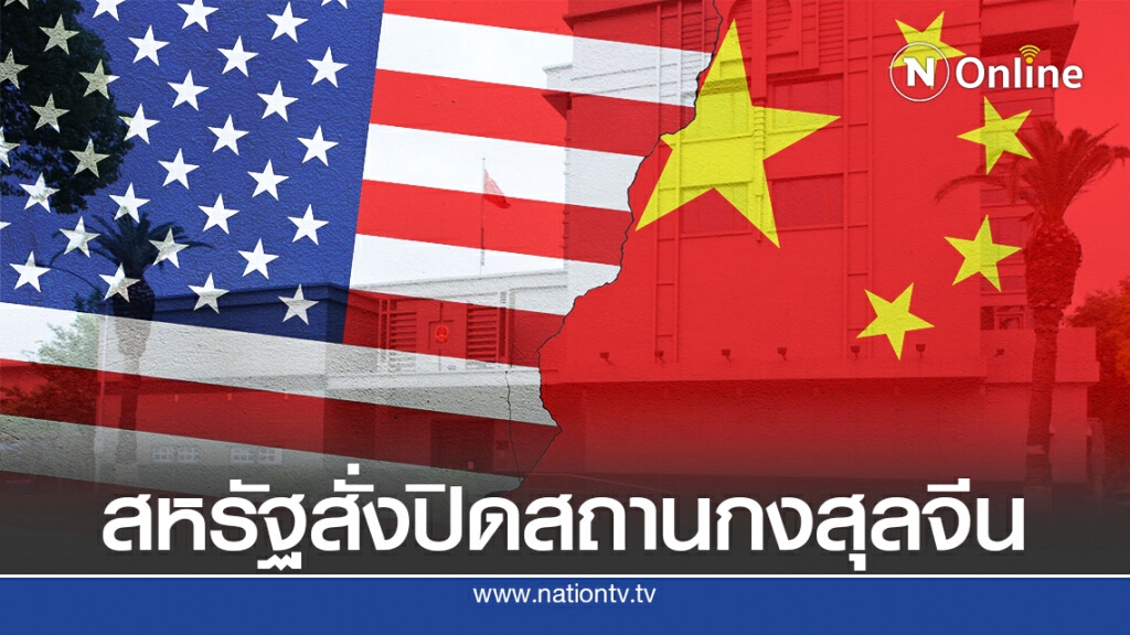 จีนโวยสหรัฐสั่งปิดสถานกงสุลภายใน 72 ชม.