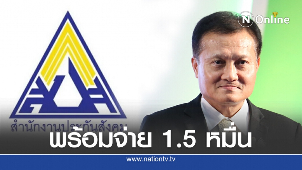 ประกันสังคม รับลูก ครม.พร้อมจ่ายคนละ 1.5 หมื่น ประกันสังคม รับลูก ครม.พร้อมจ่ายคนละ 1.5 หมื่น