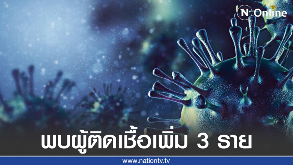 ศบค.เผยพบผู้ติดเชื้อโควิดเพิ่ม 3 ราย เป็นผู้ป่วยที่เดินทางกลับจากต่างประเทศ