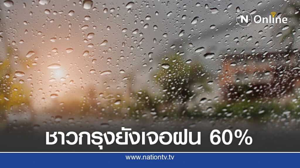 กรมอุตุฯ เตือนทุกภาคยังเจอฝนตก ชาวกรุงโดน 60%