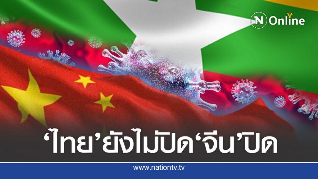 แซง’ไทย’ จีนปิดชายแดนติดเมียนมา เพราะโควิด
