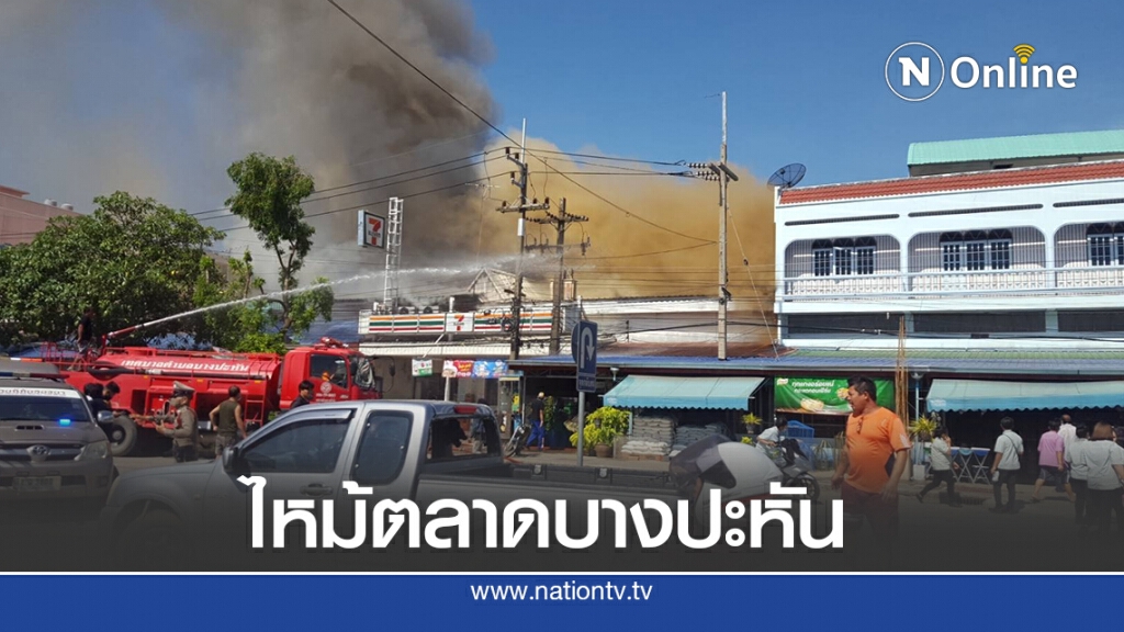ระทึก! เพลิงไหม้บ้านเรือนประชาชน - ร้านสะดวกซื้อ กลางตลาดบางปะหัน