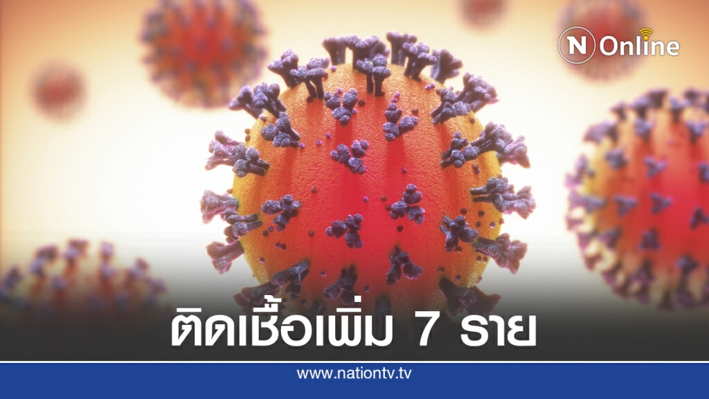 ศบค.เผยพบผู้ติดเชื้อโควิด-19 เพิ่ม 7 ราย ทั้งหมดมาจากต่างประเทศ