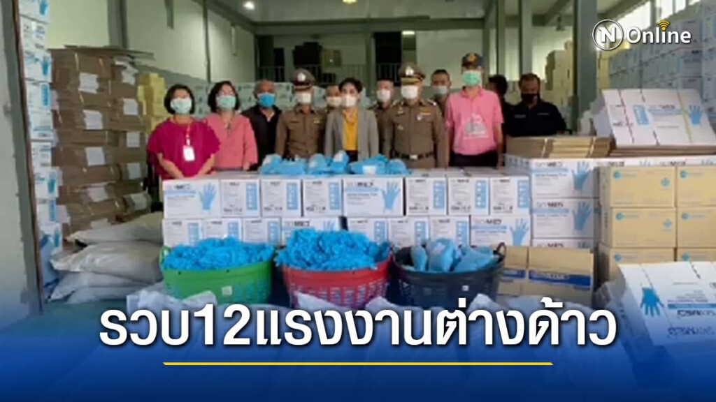 รวบ!! แรงงานต่างด้าว 12 ราย ผลิตถุงมือทางการแพทย์โดยไม่ได้รับอนุญาต พบไม่ได้ตรวจโควิดก่อนเข้าประเทศ
