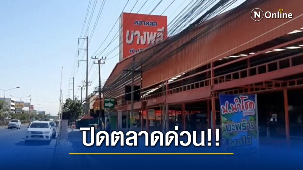 ตลาดบางพลี ประกาศปิดตลาดด่วน หลังพบผู้เข้าข่ายติดเชื้อ "โควิด" รวดเดียว 12 ราย
