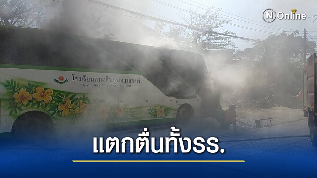 ระทึกไฟไหม้รถบัสโรงเรียนดังกาฬสินธุ์ คาดระบบไฟฟ้าลัดวงจร