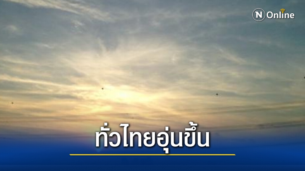 พยากรณ์อากาศวันนี้ ทั่วไทยอุณหภูมิเพิ่มขึ้นอีก 1-2 องศา
