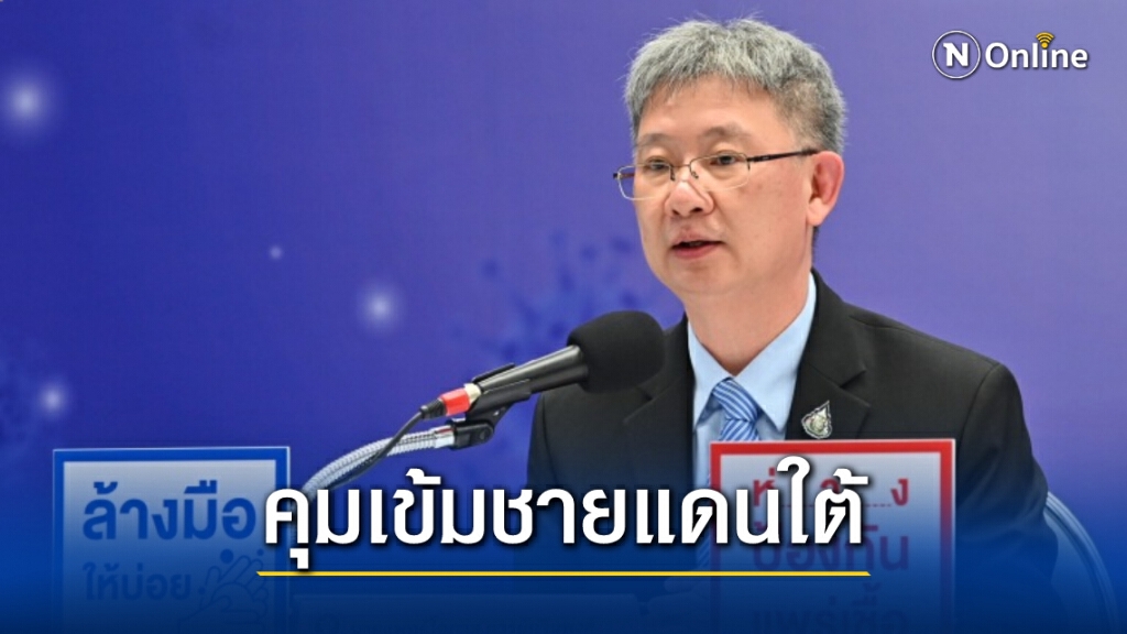 สธ.สั่งเข้มสกัดโควิดชายแดนใต้ หลังพบแรงงานต่างด้าวติดโควิด