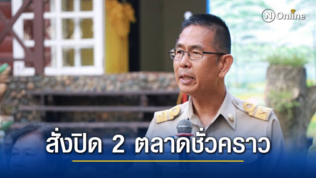 ผู้ว่าฯปทุมธานี สั่งปิด 2 ตลาดชั่วคราว ชี้เป็นสถานที่พบผู้ป่วยโควิด-19