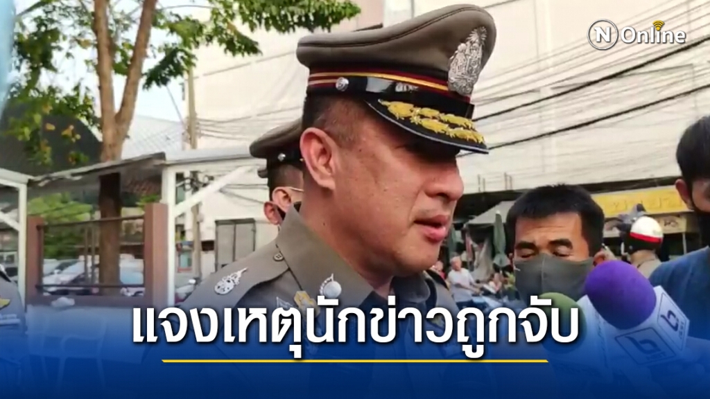 แจงเหตุนักข่าวถูกจับ ทำตามยุทธวิธี มีหลักฐานครบสารวัตรสืบ ถูกรุมทำร้าย