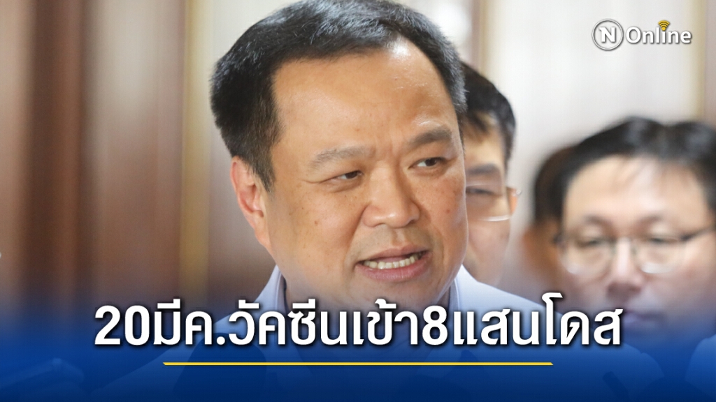 "อนุทิน"ฟุ้ง20มี.ค.ได้วัคซีนเพิ่มอีก8แสนโดสพรุ่งนี้ฉีดนายกฯ