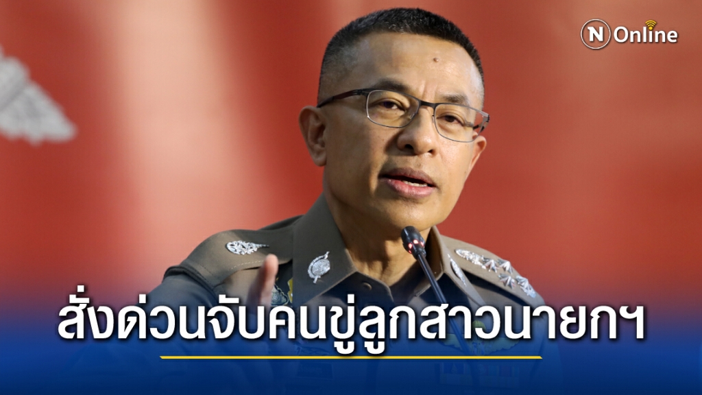 "ผบ.ตร." สั่งด่วน เร่งจับมือทวีตขู่ลูกสาวนายกฯ