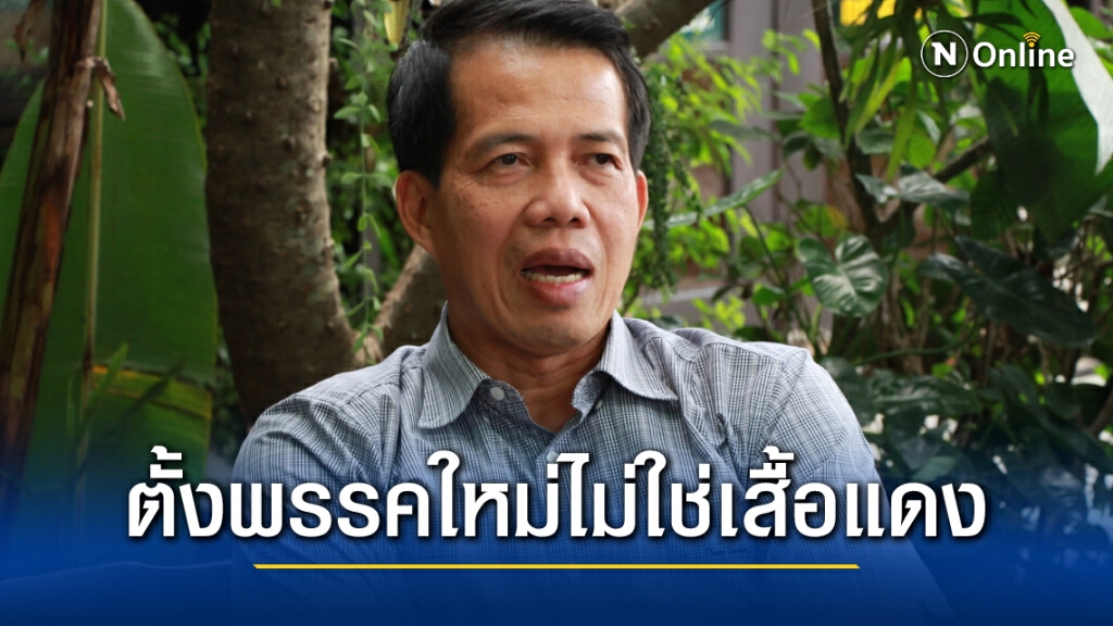 "นคร มาฉิม"ดีดเพื่อไทยตั้งพรรคใหม่ ย้ำ ไม่ใช่เสื้อแดง