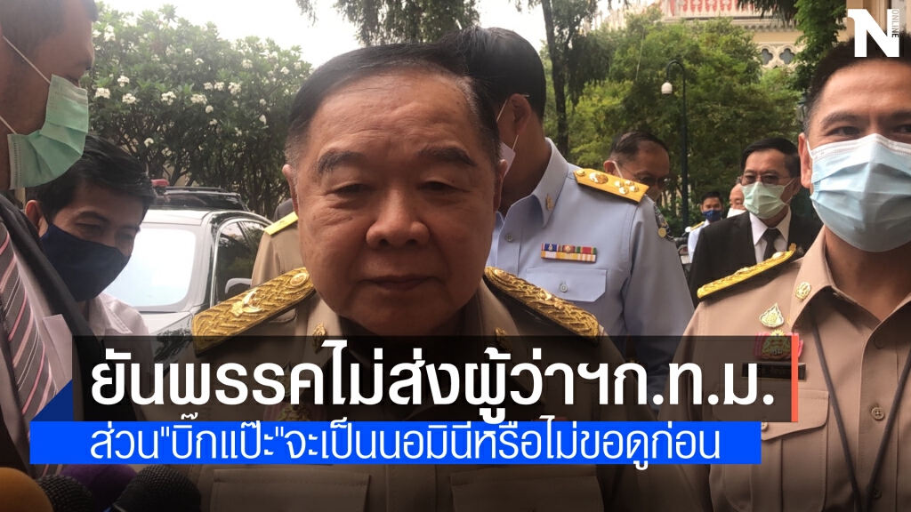 "บิ๊กป้อม"ลั่น พรรคไม่ส่งผู้ว่าฯก.ท.ม.แต่ขอดูก่อนให้"บิ๊กแป๊ะ"เป็นนอมินี