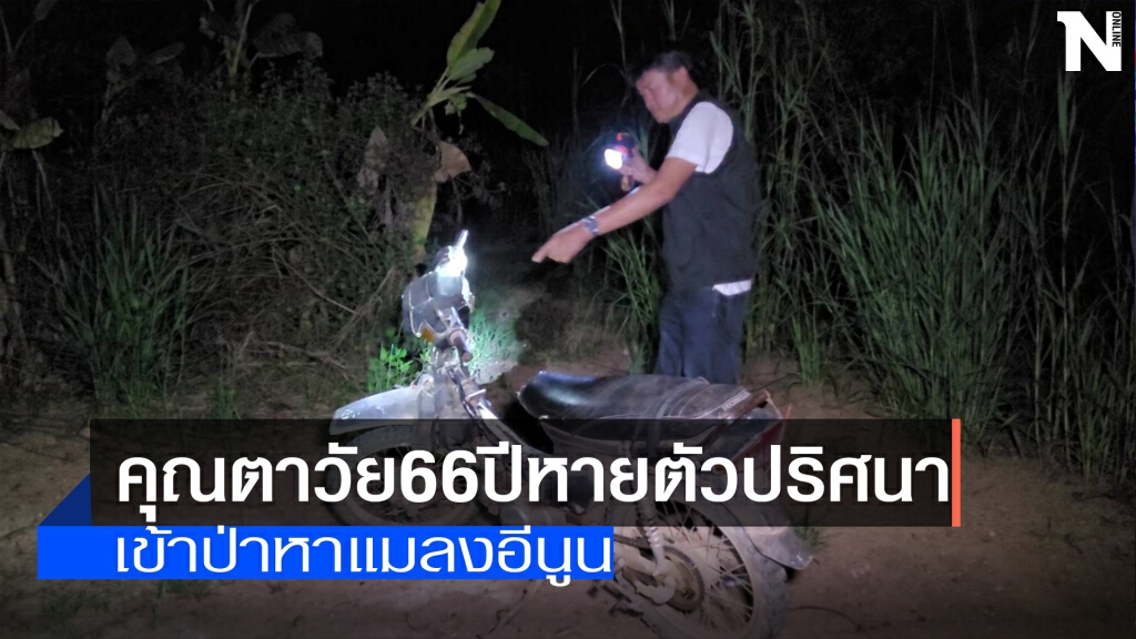 ตาวัย66ปีเข้าป่าหาแมลงอีนูน-หายตัวปริศนา