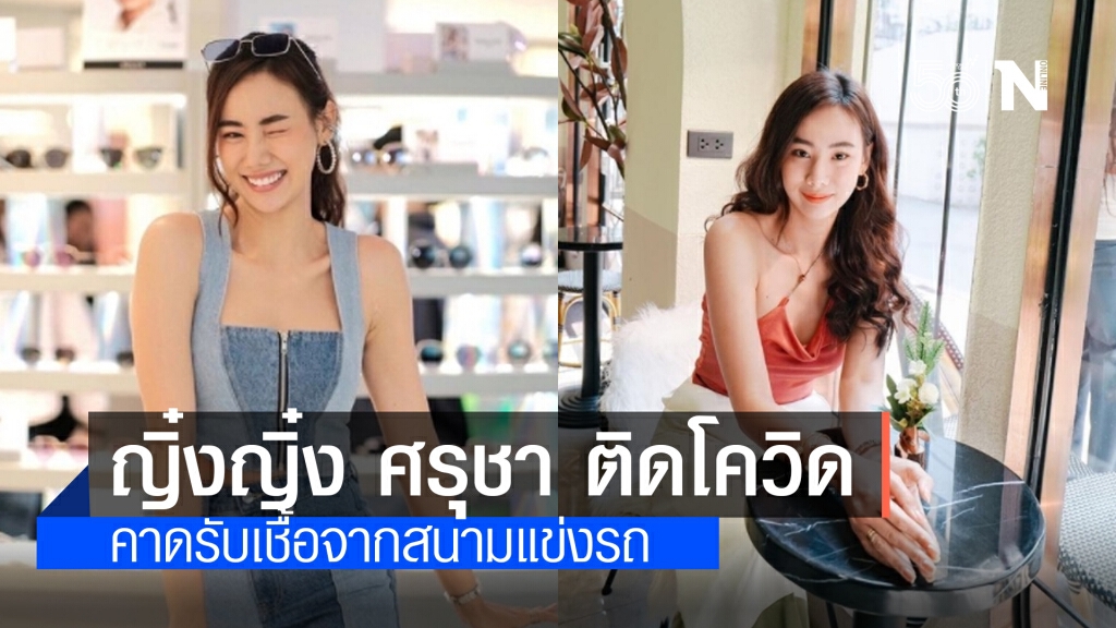 "ญิ๋งญิ๋ง ศรุชา" ดาราสาวช่องวัน ติดโควิด-19 คาดรับเชื้อจากสนามแข่งรถ