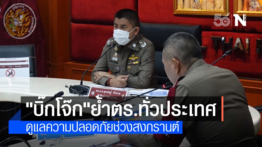"บิ๊กโจ๊ก" เน้นย้ำ ตร.ทั่วประเทศ ดูแลความปลอดภัยช่วงสงกรานต์