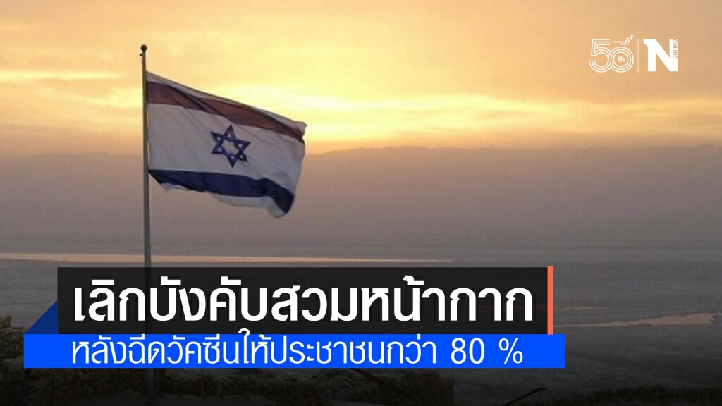 "อิสราเอล"เลิกบังคับสวมหน้ากากอนามัยกลางแจ้ง เหตุฉีดวัคซีนให้ประชาชนครบ 2 โดสแล้วกว่า 80%