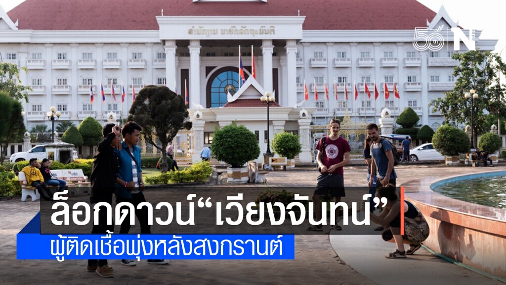 ‘เวียงจันทน์’ ล็อกดาวน์ 14 วัน สกัดโควิด-19 หลังฉลองปีใหม่ลาว