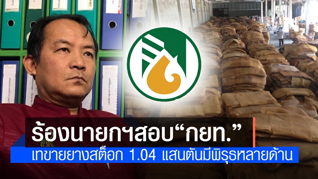 "ศรีสุวรรณ"ร้องนายกฯจี้สอบ กยท.หลังเทขายยางสต็อก 1.04 แสนตันมีพิรุธ