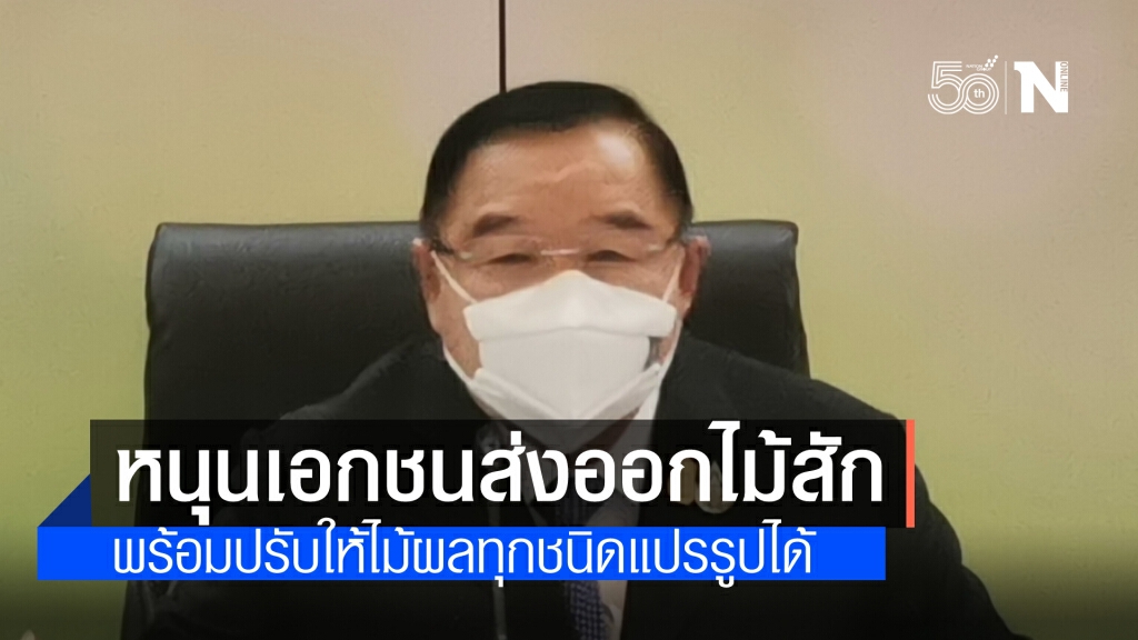 "ประวิตร"สั่งคปช.ปลดข้อจำกัดส่งออกไม้สักและให้ไม้ผลทุกชนิดแปรรูปได้ ช่วยส่งออกและเกษตรกรเพิ่มรายได้