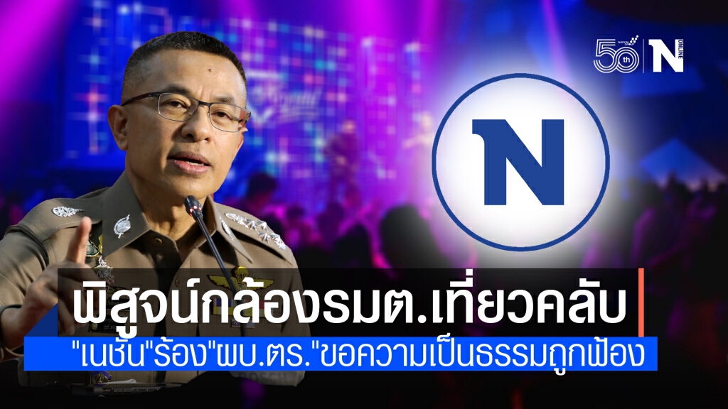 พิสูจน์กล้องรมต.เที่ยวคลับ "เนชั่น"ร้อง"ผบ.ตร."ขอความเป็นธรรมถูกฟ้อง