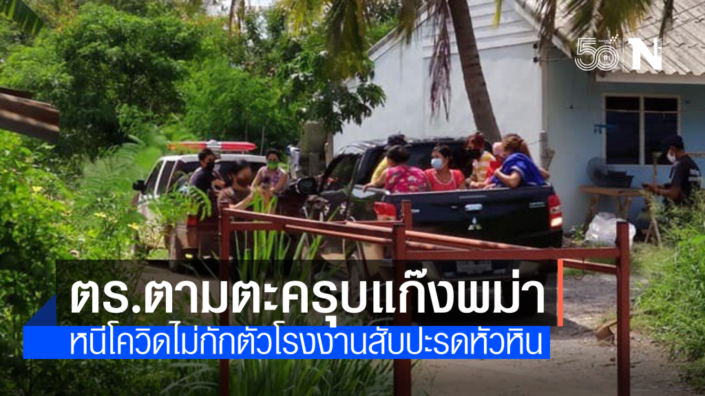 เร่งล่าชาวพม่าขี้ดื้อ ไม่ยอมกักตัวในโรงงานสับปะรดหัวหิน ล่าสุดผู้ติดเชื้อแตะ 115 รายแล้ว
