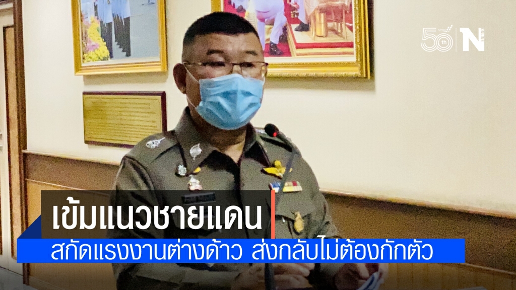 ตร.สั่งคุมเข้มแนวชายแดนป้องกันแรงงานต่างด้าวหลบหนีเข้าเมือง ระบุ ให้ผลักดันออกโดยไม่ต้องนำเข้ากักกัน