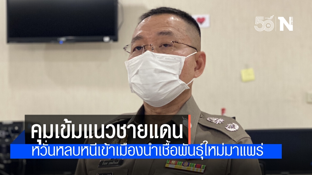 ผบ.ตร.สั่งคุมเข้มแนวชายแดน ระวังพวกหลบหนีเข้าเมือง หวั่นพาเชื้อสายพันธุ์ใหม่เข้ามาด้วย