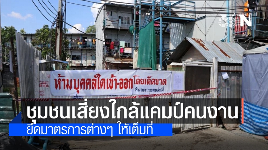 ศบค. เตือน 6 ชุมชนเสี่ยงใกล้แคมป์คนงานหลักสี่ยกการ์ดสูงสุด