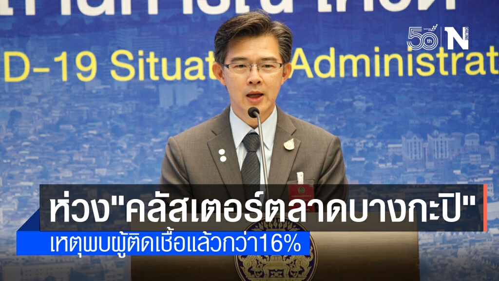 ศบค.ห่วง"คลัสเตอร์ตลาดบางกะปิ" หลังพบผู้ติดเชื้อพุ่งสูง ย้ำดูแลทุกคนบนแผ่นดินไทย