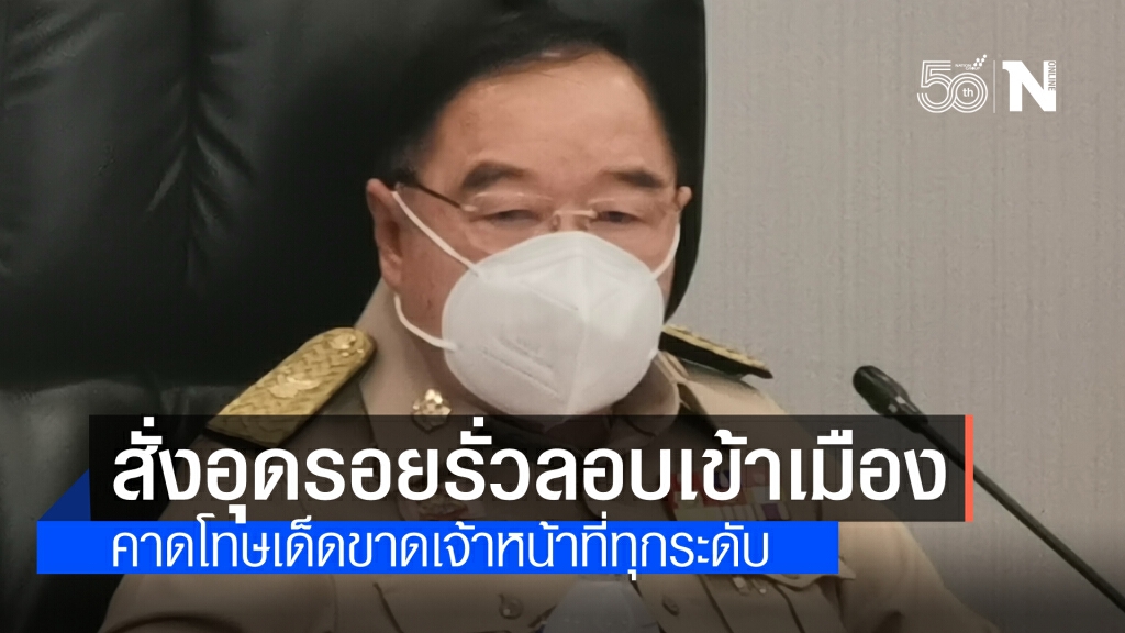 "ประวิตร"สั่งอุดรอยรั่วนำเข้าแรงงานเถื่อน คาดโทษเด็ดขาดเจ้าหน้าที่ทุกระดับ จับแล้วกว่า 3 หมื่นคน