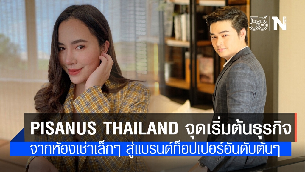 Pisanus Thailand จุดเริ่มต้นธุรกิจจากห้องเช่าเล็กๆ สู่แบรนด์ท็อปเปอร์อันดับต้นๆของประเทศไทย